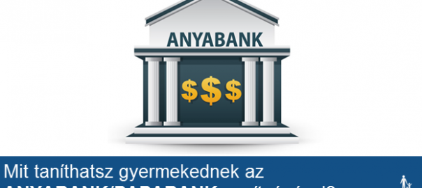 Mit taníthatsz gyermekednek az Anyabank/Papabank segítségével?