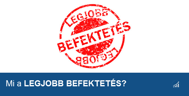 Mibe fektessem a pénzem? - avagy mi a legjobb befektetés?